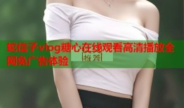 蛇信子vlog糖心在线观看高清播放全网免广告体验
