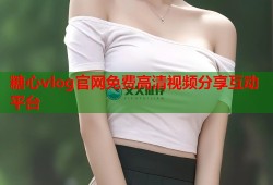 糖心vlog官网免费高清视频分享互动平台